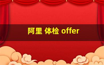 阿里 体检 offer